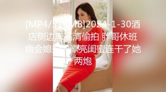 [MP4/519MB]2024-1-30酒店侧边床高清偷拍 胖哥休班幽会媳妇的漂亮闺蜜连干了她两炮