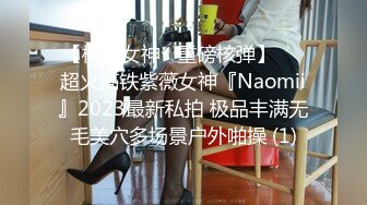 【极品女神☆重磅核弹】♡♥超火高铁紫薇女神『Naomii』2023最新私拍 极品丰满无毛美穴多场景户外啪操 (1)