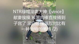 NTR绿帽淫妻大神〖vince〗献妻挨操 被黑肉棒直接捅到子宫了 黑白碰撞强烈对比有一种独特的美感 (2)