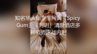 知名华人留学生网黄「Spicy Gum」「刘玥」清晨酒店多种姿势床战内射