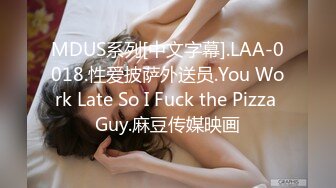 MDUS系列[中文字幕].LAA-0018.性爱披萨外送员.You Work Late So I Fuck the Pizza Guy.麻豆传媒映画