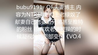 bubu9191✨OF夫妻博主 内容为NTR献妻 男主老绿奴了 献妻自己老婆给兄弟甚至推特的粉丝 很喜欢老婆被操的时候凝视她的面部变化《VO.4》 (2)