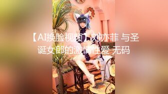 【AI换脸视频】刘亦菲 与圣诞女郎的激情性爱 无码