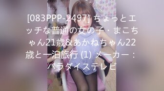 [083PPP-2497] ちょっとエッチな普通の女の子・まこちゃん21歳&あかねちゃん22歳と一泊旅行 (1) メーカー：パラダイステレビ