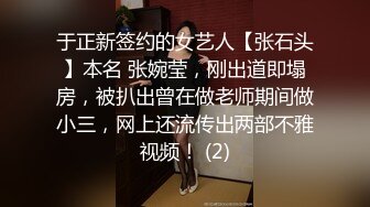 于正新签约的女艺人【张石头】本名 张婉莹，刚出道即塌房，被扒出曾在做老师期间做小三，网上还流传出两部不雅视频！ (2)