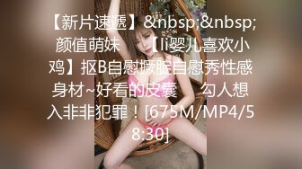 【新片速遞】&nbsp;&nbsp; 颜值萌妹❤️【li婴儿喜欢小鸡】抠B自慰撅腚自慰秀性感身材~好看的皮囊❤️勾人想入非非犯罪！[675M/MP4/58:30]