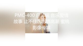 PMC-400 白沛瑶 音乐爱情故事 止不住的激情高潮 蜜桃影像传媒